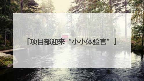 项目部迎来“小小体验官”