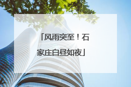 风雨突至！石家庄白昼如夜