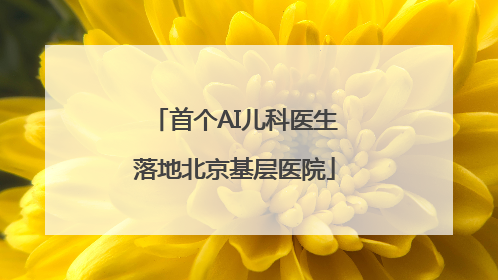 首个AI儿科医生落地北京基层医院