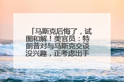 马斯克后悔了，试图和解！美官员：特朗普对与马斯克交谈没兴趣，正考虑出手此前买的红色特斯拉！特斯拉股价巨震