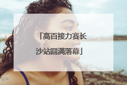 高百接力赛长沙站圆满落幕