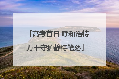 高考首日 呼和浩特万千守护静待笔落