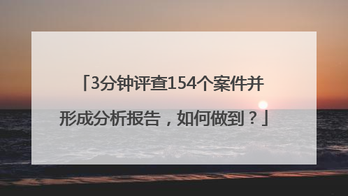 3分钟评查154个案件并形成分析报告，如何做到？