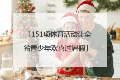 151项体育活动让全省青少年欢喜过暑假