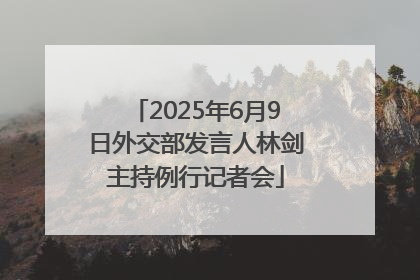 2025年6月9日外交部发言人林剑主持例行记者会