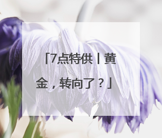 7点特供丨黄金，转向了？