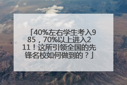 40%左右学生考入985，70%以上进入211！这所引领全国的先锋名校如何做到的？