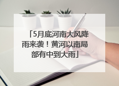 5月底河南大风降雨来袭！黄河以南局部有中到大雨