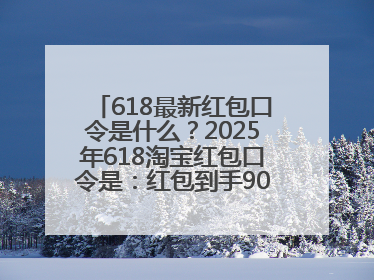 618最新红包口令是什么？2025年618淘宝红包口令是：红包到手90900，京东618红包口令是：红包到手798
